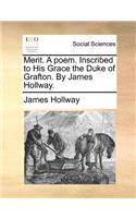 Merit. a Poem. Inscribed to His Grace the Duke of Grafton. by James Hollway.