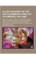 Allied Ancestry of the Van Culemborg Family of Culemborg, Holland; Being the Ancestry of Sophia Van Culemborg, Wife of Johan de Carpentier, Parents of