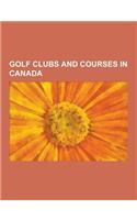 Golf Clubs and Courses in Canada: Golf Clubs and Courses in Alberta, Golf Clubs and Courses in British Columbia, Golf Clubs and Courses in Manitoba, G