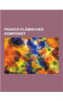 Franco-Flamischer Komponist: Orlando Di Lasso, Johannes Ockeghem, Heinrich Isaac, Josquin Desprez, Nicolas Gombert, Loyset Compere, Johannes Tincto