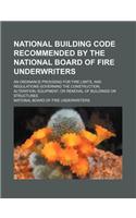 National Building Code Recommended by the National Board of Fire Underwriters; An Ordinance Providing for Fire Limits, and Regulations Governing the Construction, Alteration, Equipment, or Removal of Buildings or Structures: (English)