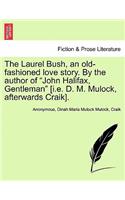 The Laurel Bush, an Old-Fashioned Love Story. by the Author of 