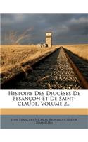 Histoire Des Dioceses de Besancon Et de Saint-Claude, Volume 2...