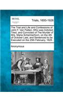 The Trial and Life and Confessions of John F. Van Patten, Who Was Indicted, Tried, and Convicted of the Murder of Mrs. Maria Schermerhorn, on the 4th of October Last, and Sentenced to Be Executed on the 25th February, 1825: (English)