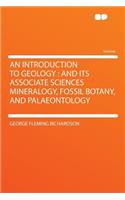 An Introduction to Geology: And Its Associate Sciences Mineralogy, Fossil Botany, and Palaeontology