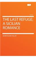 The Last Refuge; A Sicilian Romance