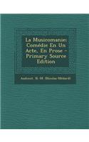 La Musicomanie; Comedie En Un Acte, En Prose - Primary Source Edition