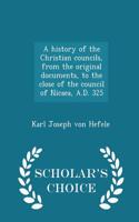 A History of the Christian Councils, from the Original Documents, to the Close of the Council of Nicaea, A.D. 325 - Scholar's Choice Edition