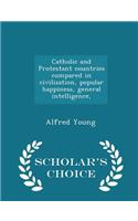 Catholic and Protestant Countries Compared in Civilization, Popular Happiness, General Intelligence, - Scholar's Choice Edition