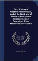 Early History of Western Pennsylvania, and of the West, and of Western Hemisphere Expeditions and Campaigns, From Mdccliv to Mdcccxxxiii