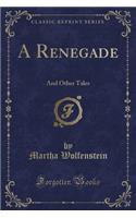 A Renegade: And Other Tales (Classic Reprint): And Other Tales (Classic Reprint)