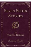 Seven Scots Stories (Classic Reprint)