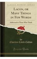 Lacon, or Many Things in Few Words: Addressed to Those Who Think (Classic Reprint)