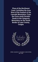Flora of the Northwest Coast, Including the Area West of the Summit of the Cascade Mountains, From the Forty-ninth Parallel South to the Calapooia Mountains on the South Border of Lane County, Oregon