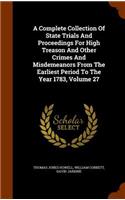 A Complete Collection Of State Trials And Proceedings For High Treason And Other Crimes And Misdemeanors From The Earliest Period To The Year 1783, Volume 27