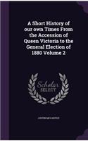 A Short History of our own Times From the Accession of Queen Victoria to the General Election of 1880 Volume 2