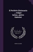 Il Perfetto Dizionario ....volgar-latina...pietro Galesini