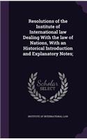 Resolutions of the Institute of International law Dealing With the law of Nations, With an Historical Introduction and Explanatory Notes;