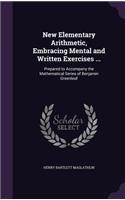 New Elementary Arithmetic, Embracing Mental and Written Exercises ...: Prepared to Accompany the Mathematical Series of Benjamin Greenleaf