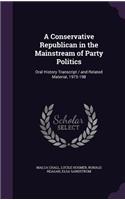 Conservative Republican in the Mainstream of Party Politics: Oral History Transcript / and Related Material, 1975-198