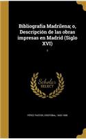 Bibliografia Madrilena; o, Descripción de las obras impresas en Madrid (Siglo XVI); 1