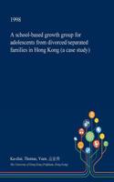 A School-Based Growth Group for Adolescents from Divorced/Separated Families in Hong Kong (a Case Study)