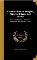 Conversations on Religion, With Lord Byron and Others: Held in Cephalonia, a Short Time Previous to His Lordship's Death