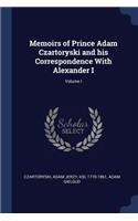 Memoirs of Prince Adam Czartoryski and his Correspondence With Alexander I; Volume I