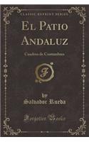 El Patio Andaluz: Cuadros de Costumbres (Classic Reprint)