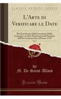 L'Arte Di Verificare Le Date, Vol. 1: Dei Fatti Storici Delle Inscrizioni Delle Cronache E Di Altri Monumenti Dal Principio Dell'era Cristiana Sino All'anno 1770 (Classic Reprint)