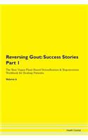 Reversing Gout: Success Stories Part 1 The Raw Vegan Plant-Based Detoxification & Regeneration Workbook for Healing Patients. Volume 6