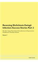 Reversing Ehrlichiosis Ewingii Infection: Success Stories Part 2 The Raw Vegan Plant-Based Detoxification & Regeneration Workbook for Healing Patients. Volume 7