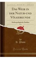 Das Weib in Der Natur-Und VÃ¶lkerkunde, Vol. 2: Anthropologische Studien (Classic Reprint)