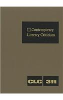 Contemporary Literary Criticism: Criticism of the Works of Today's Novelists, Poets, Playwrights, Short Story Writers, Scriptwriters, and Other Creative Writers(311 Contemporary Literary Criticism)