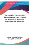The Lay Folks Catechism Or, The English And Latin Versions Of Archbishop Thoresby's Instruction For The People