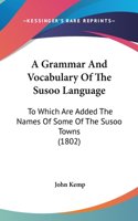A Grammar and Vocabulary of the Susoo Language: To Which Are Added the Names of Some of the Susoo Towns (1802)