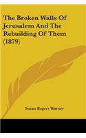 The Broken Walls Of Jerusalem And The Rebuilding Of Them (1879)