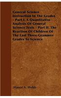 General Science Instruction In The Grades - Part I. A Quantitative Analysis Of General Science Texts - Part II. The Reaction Of Children Of The Last Three Grammer Grades To Science