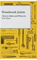 Woodwork Joints - How to Make and Where to Use Them