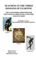 Teaching in the Three Domains of Learning: The Taxonomies Simplified for Educational Objectives, Activities and Outcomes