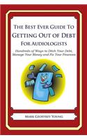 The Best Ever Guide to Getting Out of Debt for Audiologists: Hundreds of Ways to Ditch Your Debt, Manage Your Money and Fix Your Finances(English)