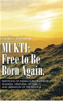 Mukti: Free to Be Born Again: Partitions of Indian Subcontinent, Islamism, Hinduism, Leftism, and Liberation of the Faithful