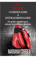 La Boxe: D'ordinaire A Extraordinaire: Un guide complet pour obtenir les meilleurs resultats