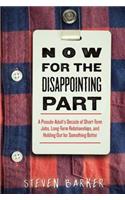 Now for the Disappointing Part: A Pseudo-Adult's Decade of Short-Term Jobs, Long-Term Relationships, and Holding Out for Something Better