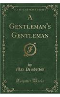 A Gentleman's Gentleman (Classic Reprint)