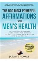 Affirmation the 500 Most Powerful Affirmations for Men's Health: Includes Life Changing Affirmations for Chronic Fatigue, Back Pain, Men, Martial Arts & Arthritis