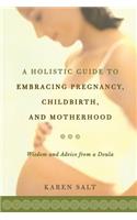 A Holistic Guide To Embracing Pregnancy, Childbirth, And Motherhood