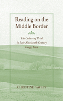 Reading on the Middle Border: The Culture of Print in Late-nineteenth-century Osage, Iowa, 1860-1900(Studies in Print Culture and the History of the Book)
