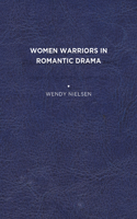 Women Warriors in Romantic Drama