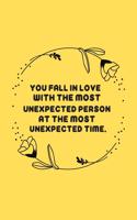 You fall in love with the most unexpected person at the most unexpected time.